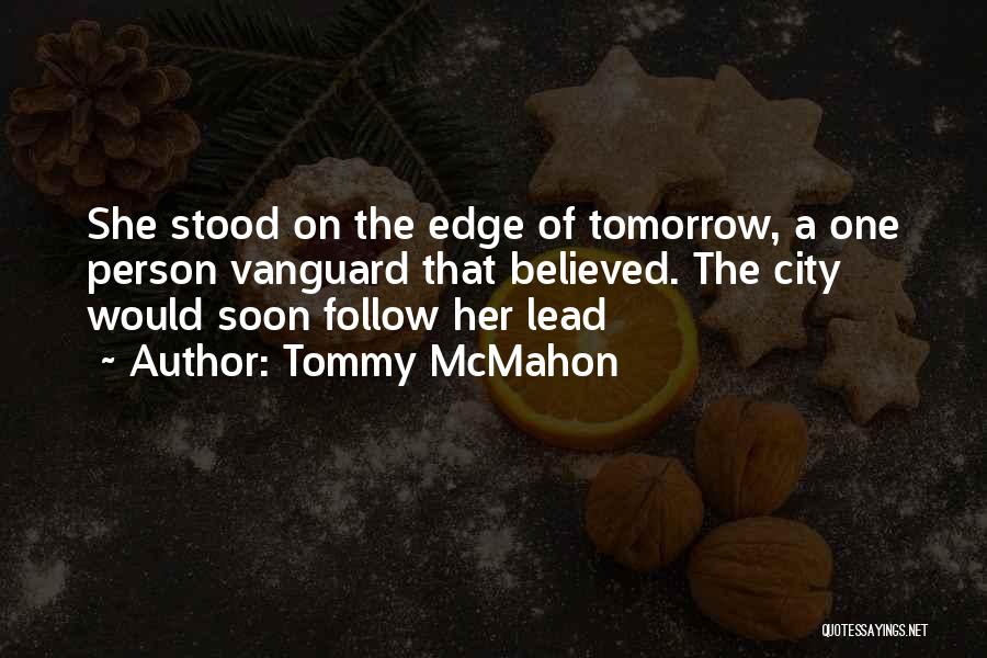 Tommy McMahon Quotes: She Stood On The Edge Of Tomorrow, A One Person Vanguard That Believed. The City Would Soon Follow Her Lead