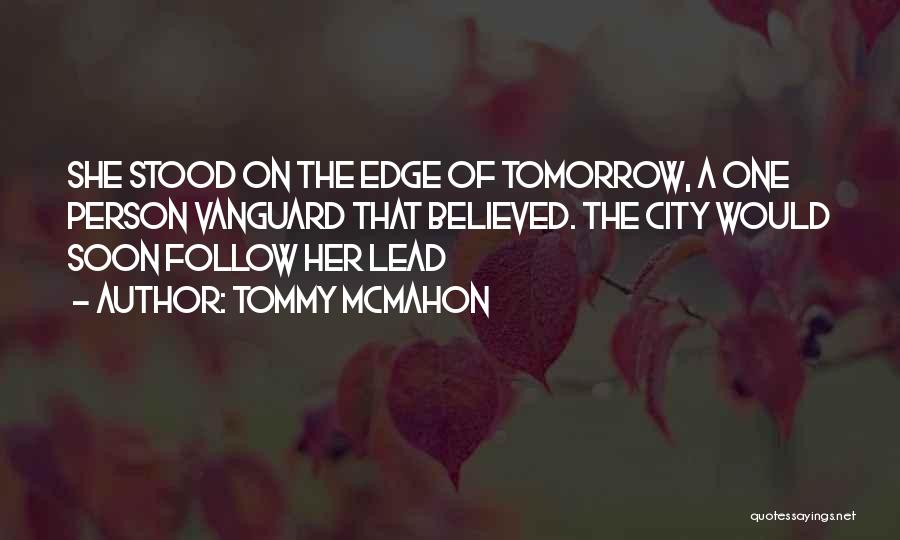 Tommy McMahon Quotes: She Stood On The Edge Of Tomorrow, A One Person Vanguard That Believed. The City Would Soon Follow Her Lead