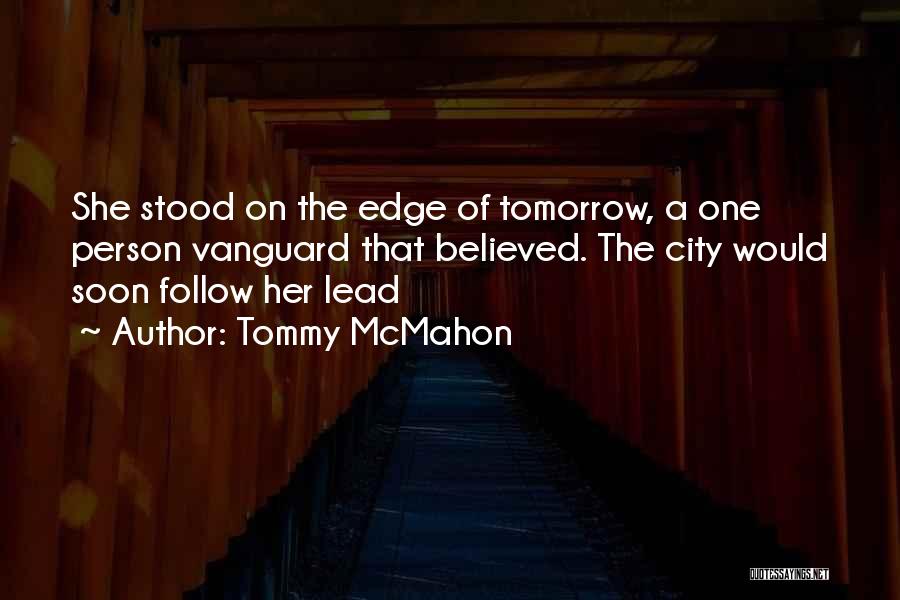 Tommy McMahon Quotes: She Stood On The Edge Of Tomorrow, A One Person Vanguard That Believed. The City Would Soon Follow Her Lead