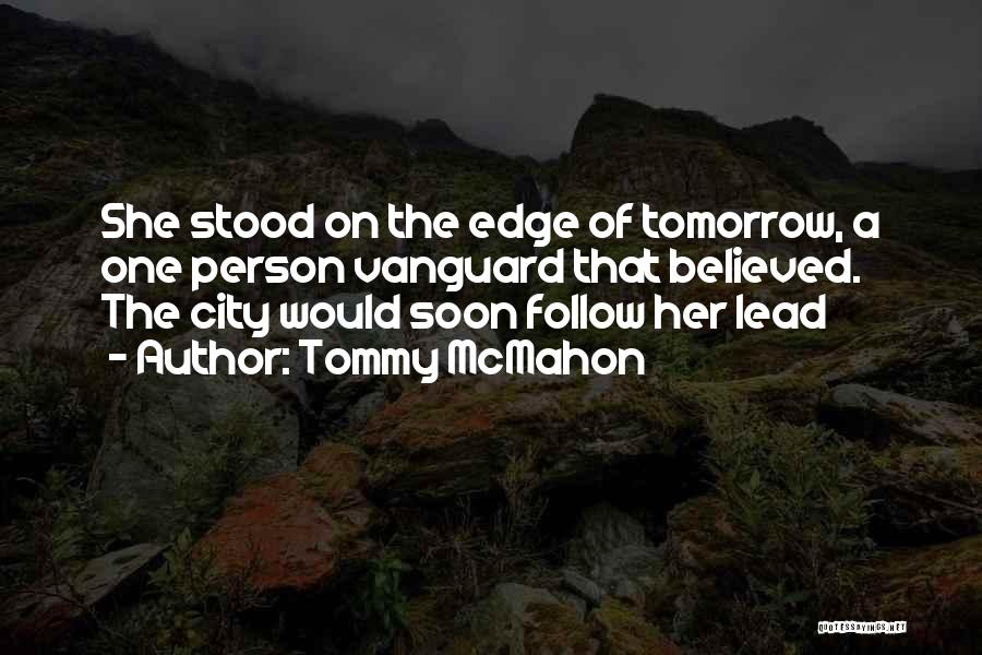 Tommy McMahon Quotes: She Stood On The Edge Of Tomorrow, A One Person Vanguard That Believed. The City Would Soon Follow Her Lead