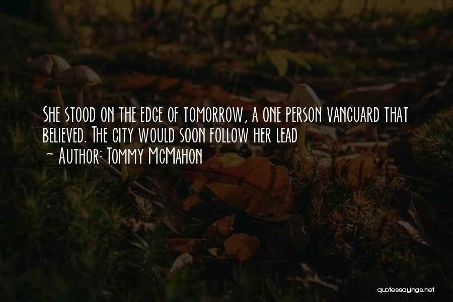 Tommy McMahon Quotes: She Stood On The Edge Of Tomorrow, A One Person Vanguard That Believed. The City Would Soon Follow Her Lead