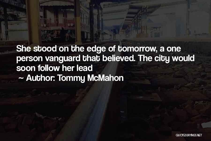 Tommy McMahon Quotes: She Stood On The Edge Of Tomorrow, A One Person Vanguard That Believed. The City Would Soon Follow Her Lead