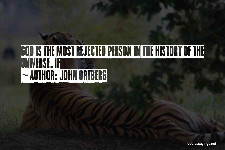 John Ortberg Quotes: God Is The Most Rejected Person In The History Of The Universe. If