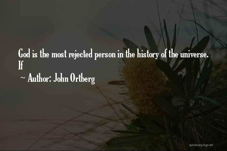 John Ortberg Quotes: God Is The Most Rejected Person In The History Of The Universe. If