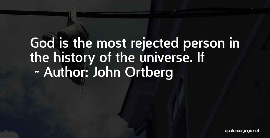 John Ortberg Quotes: God Is The Most Rejected Person In The History Of The Universe. If