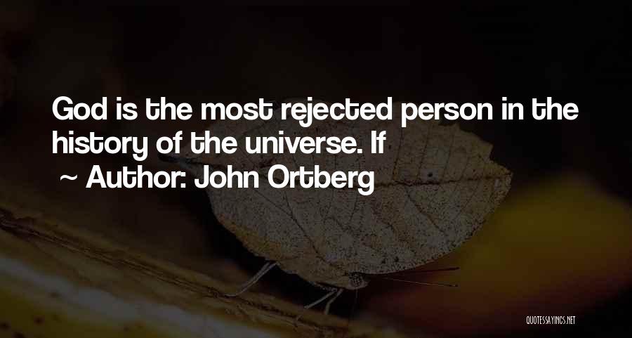 John Ortberg Quotes: God Is The Most Rejected Person In The History Of The Universe. If