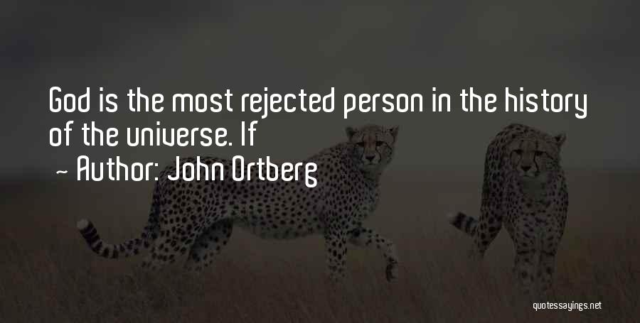 John Ortberg Quotes: God Is The Most Rejected Person In The History Of The Universe. If