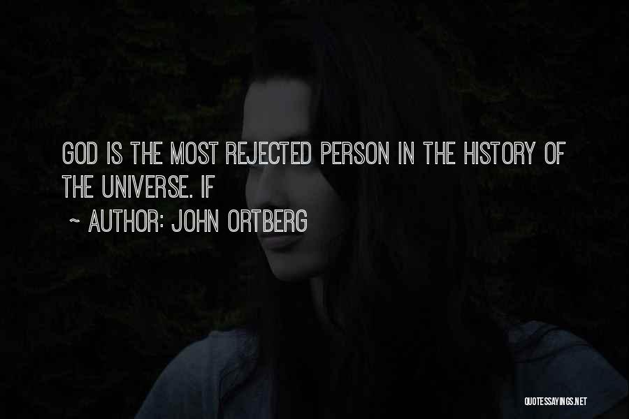 John Ortberg Quotes: God Is The Most Rejected Person In The History Of The Universe. If