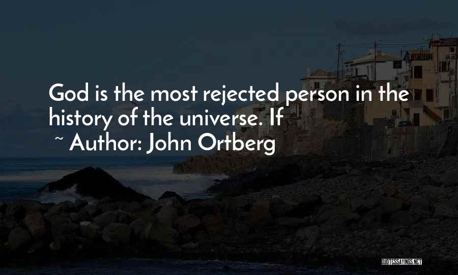 John Ortberg Quotes: God Is The Most Rejected Person In The History Of The Universe. If