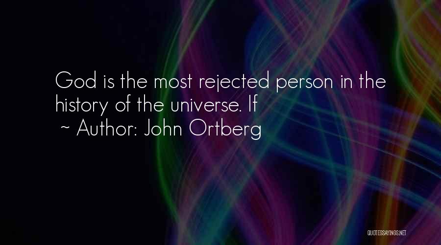John Ortberg Quotes: God Is The Most Rejected Person In The History Of The Universe. If