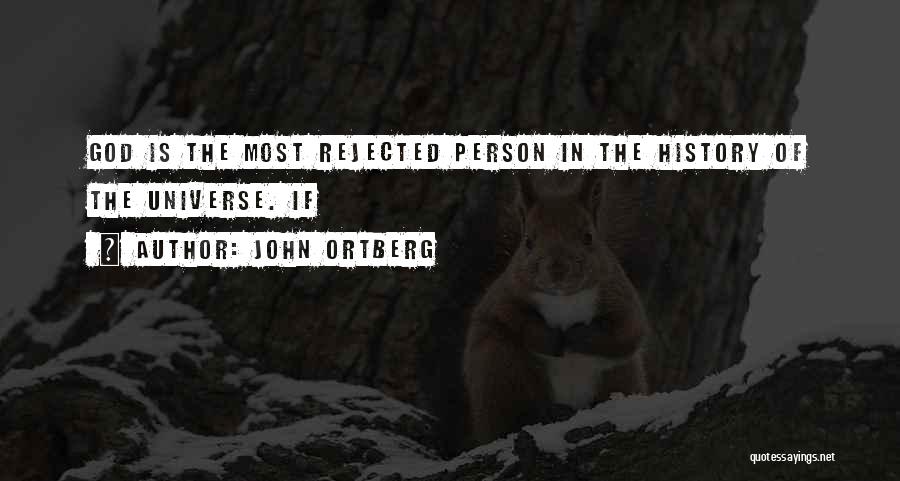 John Ortberg Quotes: God Is The Most Rejected Person In The History Of The Universe. If
