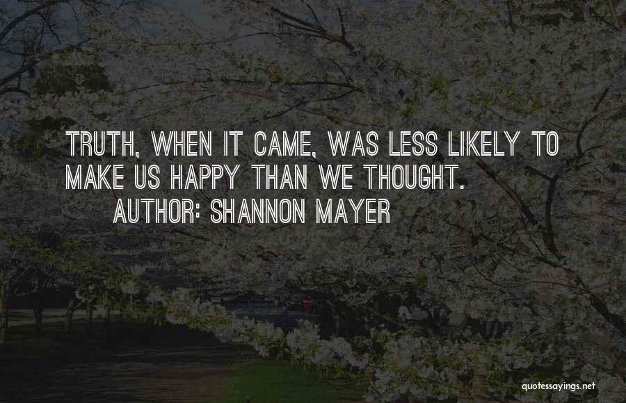 Shannon Mayer Quotes: Truth, When It Came, Was Less Likely To Make Us Happy Than We Thought.