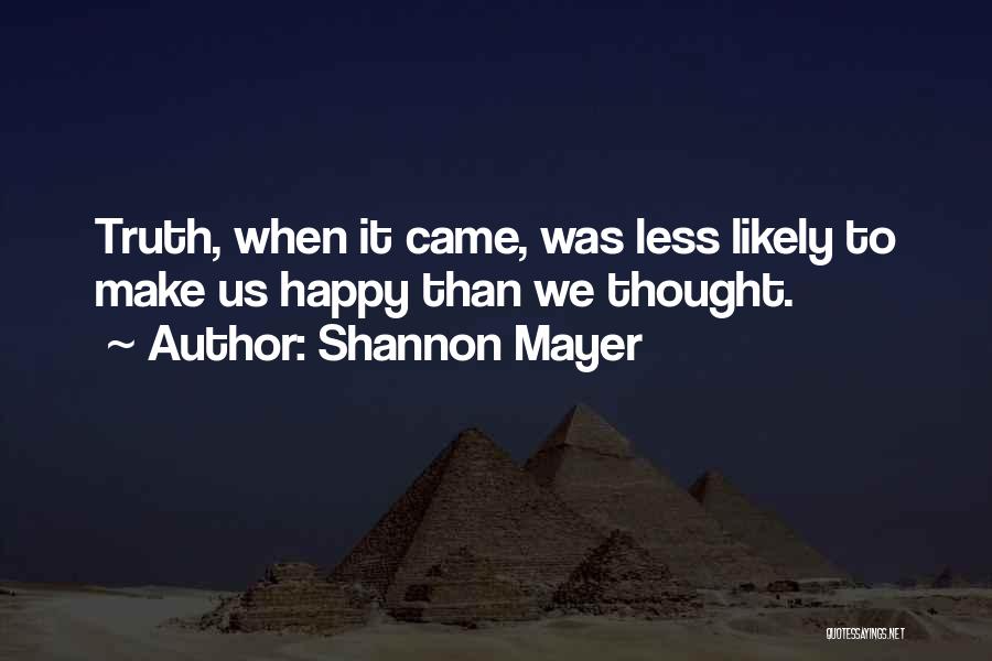 Shannon Mayer Quotes: Truth, When It Came, Was Less Likely To Make Us Happy Than We Thought.