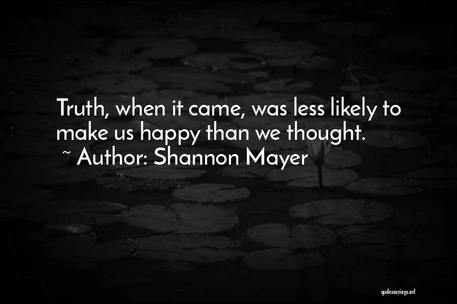 Shannon Mayer Quotes: Truth, When It Came, Was Less Likely To Make Us Happy Than We Thought.