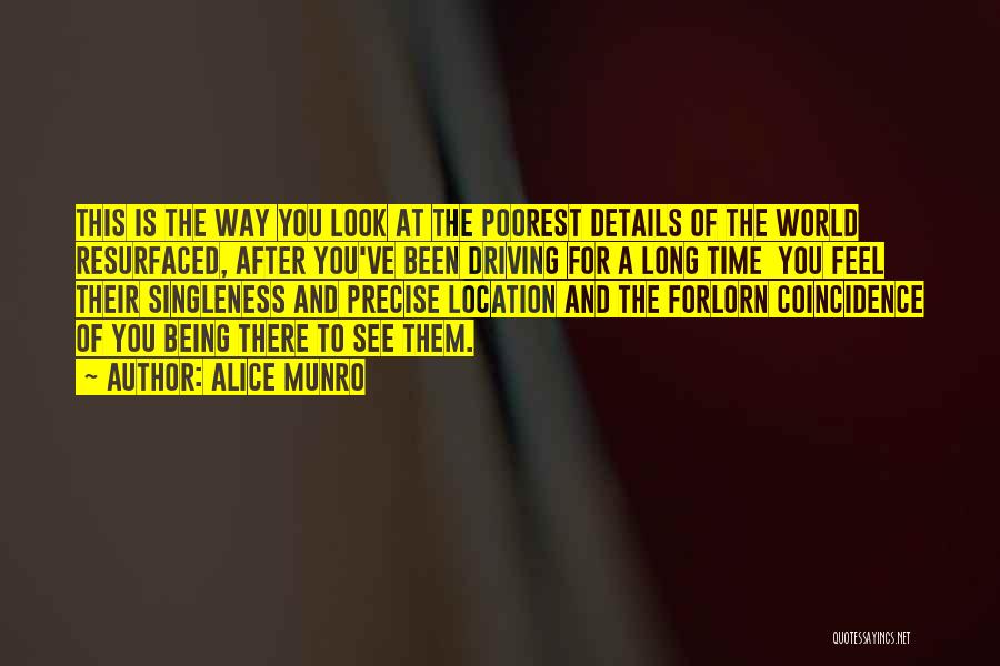 Alice Munro Quotes: This Is The Way You Look At The Poorest Details Of The World Resurfaced, After You've Been Driving For A