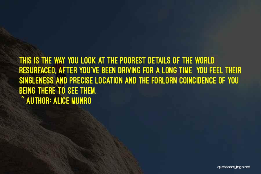 Alice Munro Quotes: This Is The Way You Look At The Poorest Details Of The World Resurfaced, After You've Been Driving For A