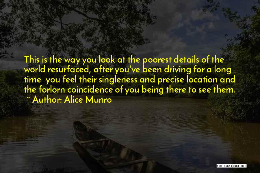 Alice Munro Quotes: This Is The Way You Look At The Poorest Details Of The World Resurfaced, After You've Been Driving For A