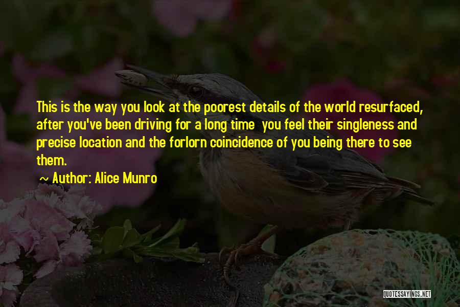Alice Munro Quotes: This Is The Way You Look At The Poorest Details Of The World Resurfaced, After You've Been Driving For A