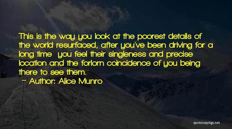 Alice Munro Quotes: This Is The Way You Look At The Poorest Details Of The World Resurfaced, After You've Been Driving For A