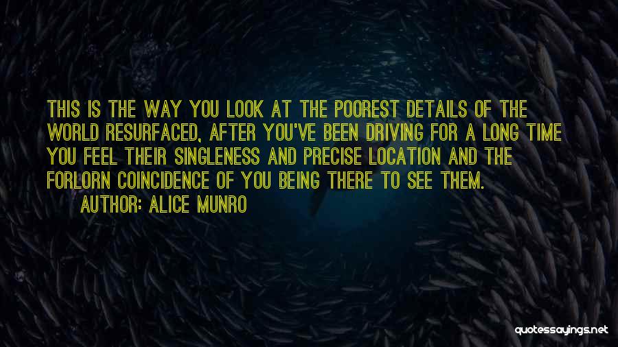 Alice Munro Quotes: This Is The Way You Look At The Poorest Details Of The World Resurfaced, After You've Been Driving For A