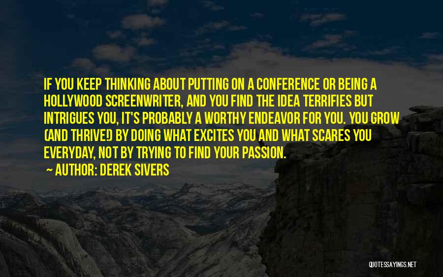 Derek Sivers Quotes: If You Keep Thinking About Putting On A Conference Or Being A Hollywood Screenwriter, And You Find The Idea Terrifies