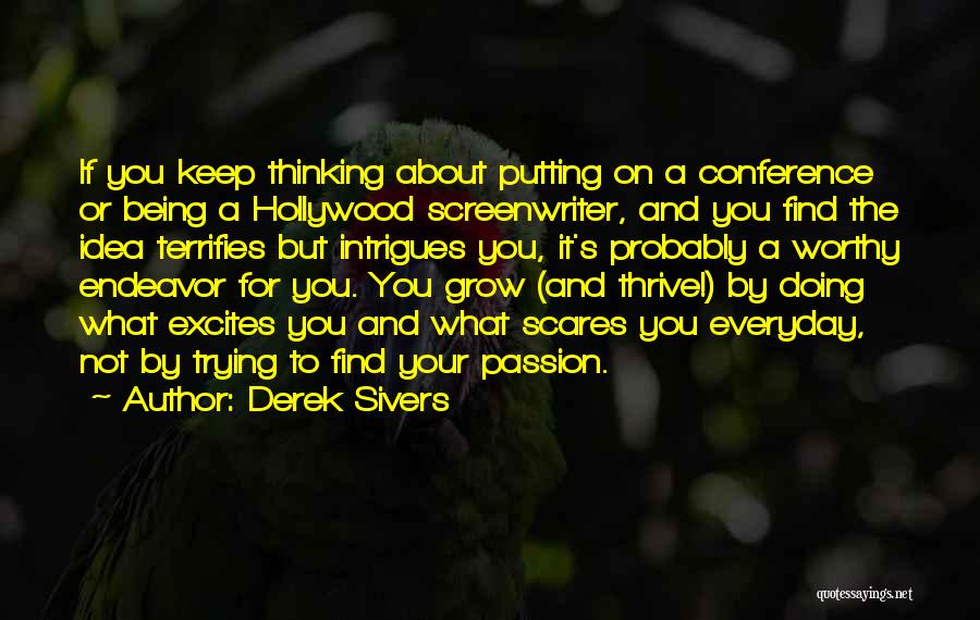 Derek Sivers Quotes: If You Keep Thinking About Putting On A Conference Or Being A Hollywood Screenwriter, And You Find The Idea Terrifies