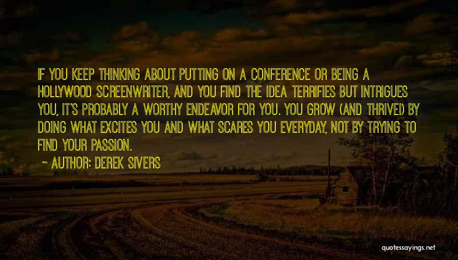 Derek Sivers Quotes: If You Keep Thinking About Putting On A Conference Or Being A Hollywood Screenwriter, And You Find The Idea Terrifies