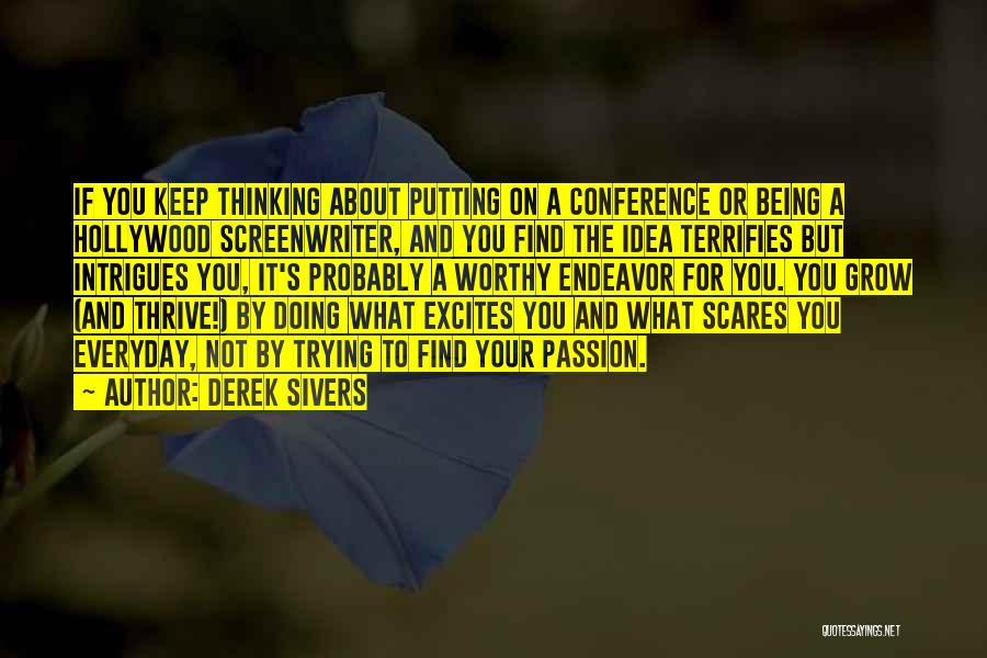 Derek Sivers Quotes: If You Keep Thinking About Putting On A Conference Or Being A Hollywood Screenwriter, And You Find The Idea Terrifies