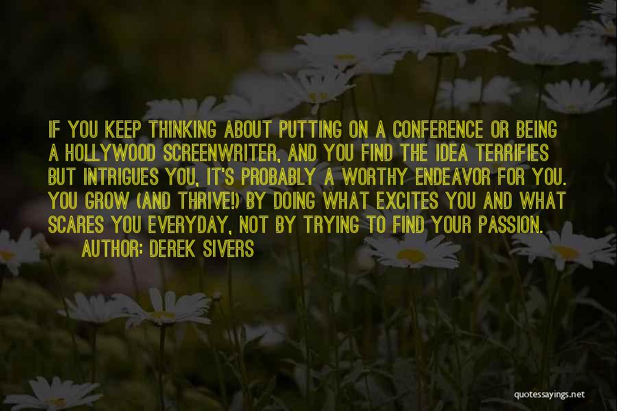 Derek Sivers Quotes: If You Keep Thinking About Putting On A Conference Or Being A Hollywood Screenwriter, And You Find The Idea Terrifies