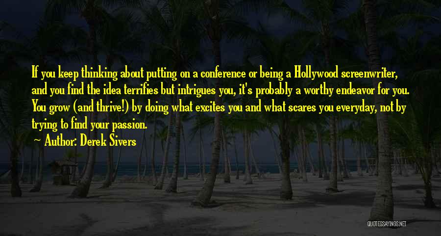 Derek Sivers Quotes: If You Keep Thinking About Putting On A Conference Or Being A Hollywood Screenwriter, And You Find The Idea Terrifies