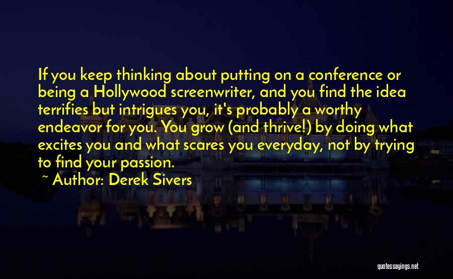 Derek Sivers Quotes: If You Keep Thinking About Putting On A Conference Or Being A Hollywood Screenwriter, And You Find The Idea Terrifies