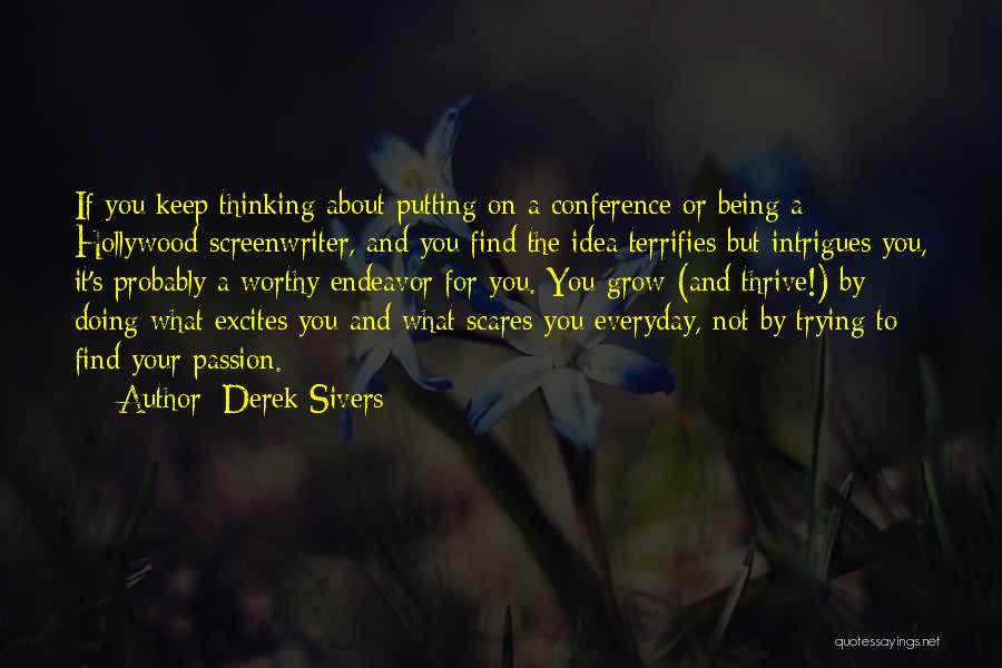 Derek Sivers Quotes: If You Keep Thinking About Putting On A Conference Or Being A Hollywood Screenwriter, And You Find The Idea Terrifies