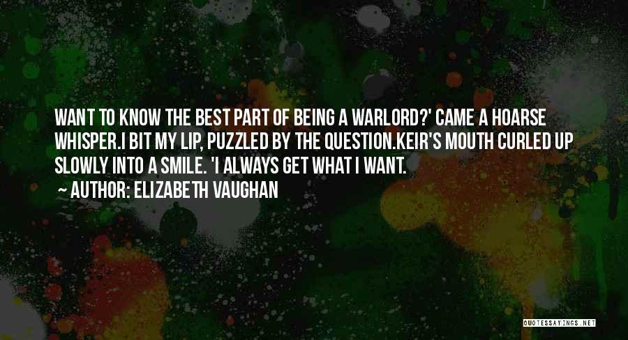 Elizabeth Vaughan Quotes: Want To Know The Best Part Of Being A Warlord?' Came A Hoarse Whisper.i Bit My Lip, Puzzled By The