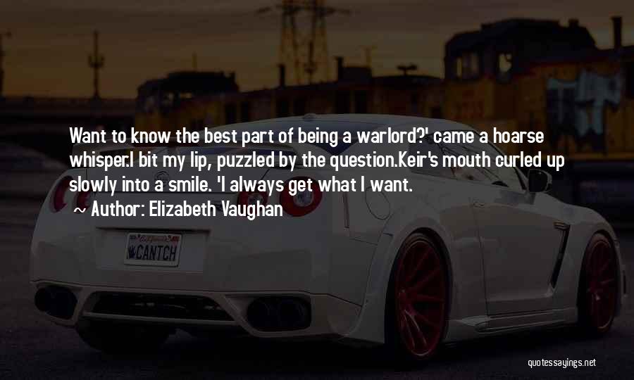 Elizabeth Vaughan Quotes: Want To Know The Best Part Of Being A Warlord?' Came A Hoarse Whisper.i Bit My Lip, Puzzled By The