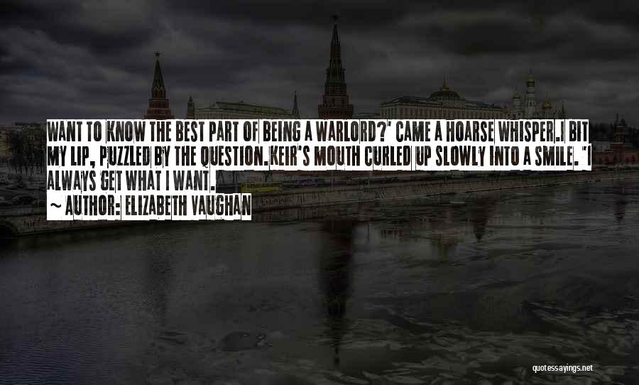 Elizabeth Vaughan Quotes: Want To Know The Best Part Of Being A Warlord?' Came A Hoarse Whisper.i Bit My Lip, Puzzled By The