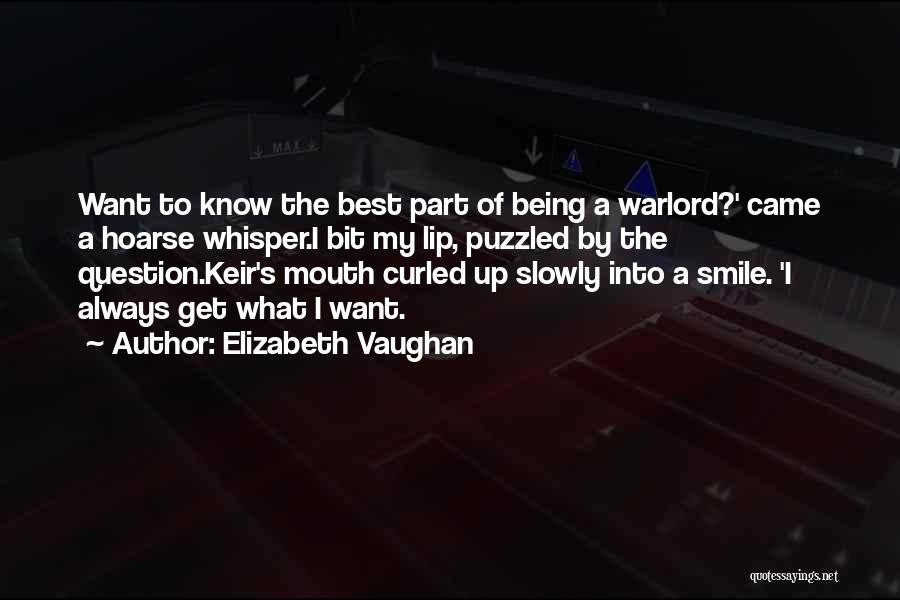 Elizabeth Vaughan Quotes: Want To Know The Best Part Of Being A Warlord?' Came A Hoarse Whisper.i Bit My Lip, Puzzled By The