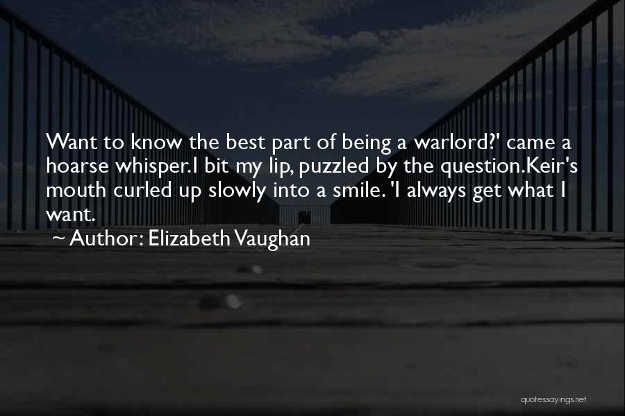 Elizabeth Vaughan Quotes: Want To Know The Best Part Of Being A Warlord?' Came A Hoarse Whisper.i Bit My Lip, Puzzled By The