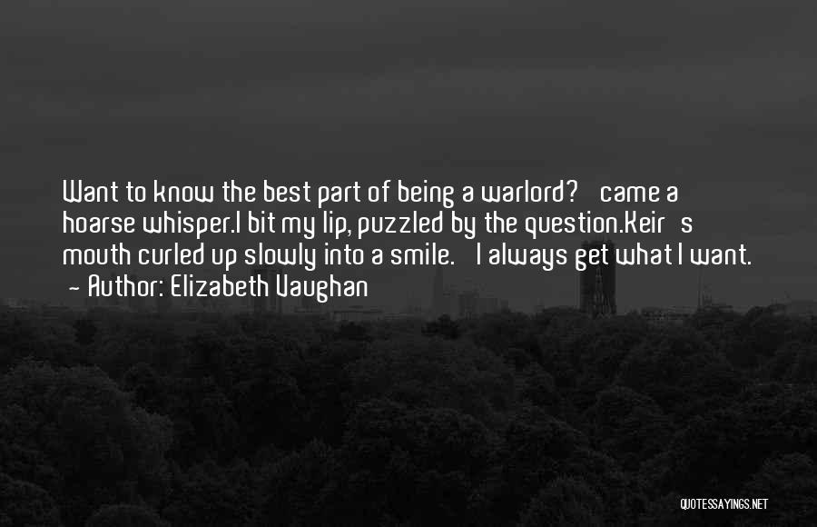 Elizabeth Vaughan Quotes: Want To Know The Best Part Of Being A Warlord?' Came A Hoarse Whisper.i Bit My Lip, Puzzled By The