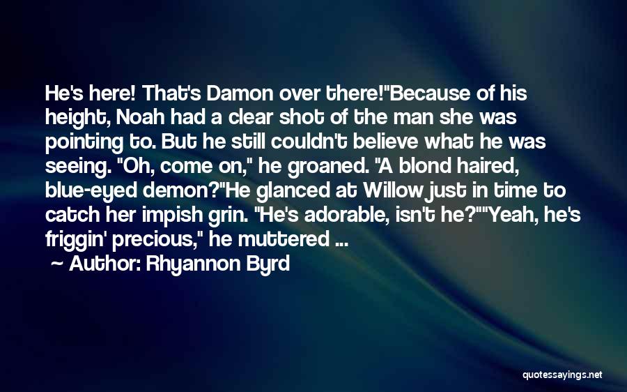 Rhyannon Byrd Quotes: He's Here! That's Damon Over There!because Of His Height, Noah Had A Clear Shot Of The Man She Was Pointing