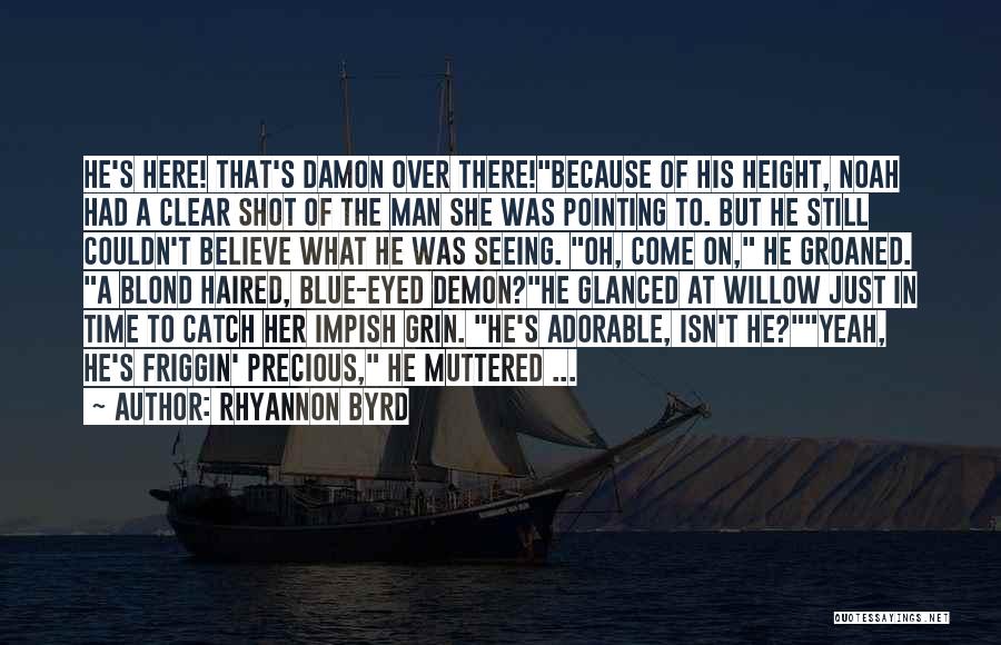 Rhyannon Byrd Quotes: He's Here! That's Damon Over There!because Of His Height, Noah Had A Clear Shot Of The Man She Was Pointing