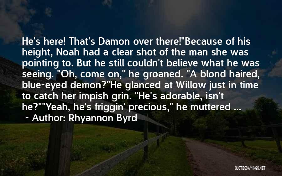 Rhyannon Byrd Quotes: He's Here! That's Damon Over There!because Of His Height, Noah Had A Clear Shot Of The Man She Was Pointing
