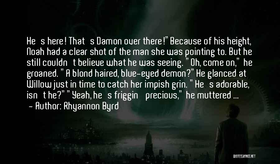 Rhyannon Byrd Quotes: He's Here! That's Damon Over There!because Of His Height, Noah Had A Clear Shot Of The Man She Was Pointing