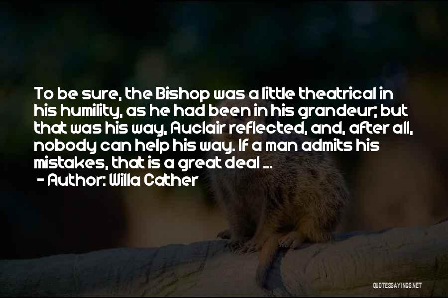 Willa Cather Quotes: To Be Sure, The Bishop Was A Little Theatrical In His Humility, As He Had Been In His Grandeur; But