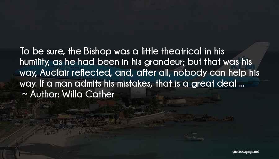 Willa Cather Quotes: To Be Sure, The Bishop Was A Little Theatrical In His Humility, As He Had Been In His Grandeur; But