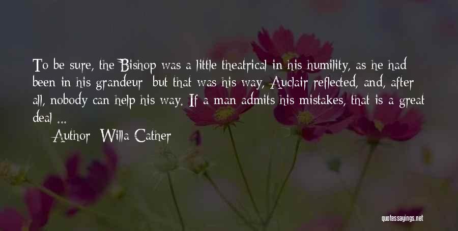 Willa Cather Quotes: To Be Sure, The Bishop Was A Little Theatrical In His Humility, As He Had Been In His Grandeur; But