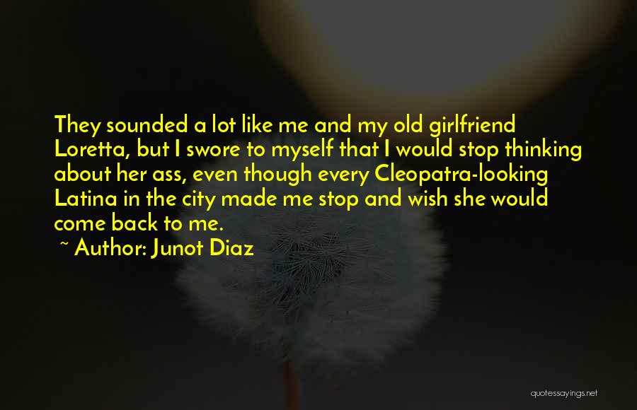 Junot Diaz Quotes: They Sounded A Lot Like Me And My Old Girlfriend Loretta, But I Swore To Myself That I Would Stop