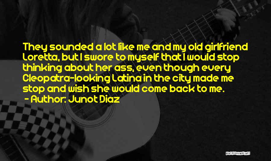 Junot Diaz Quotes: They Sounded A Lot Like Me And My Old Girlfriend Loretta, But I Swore To Myself That I Would Stop