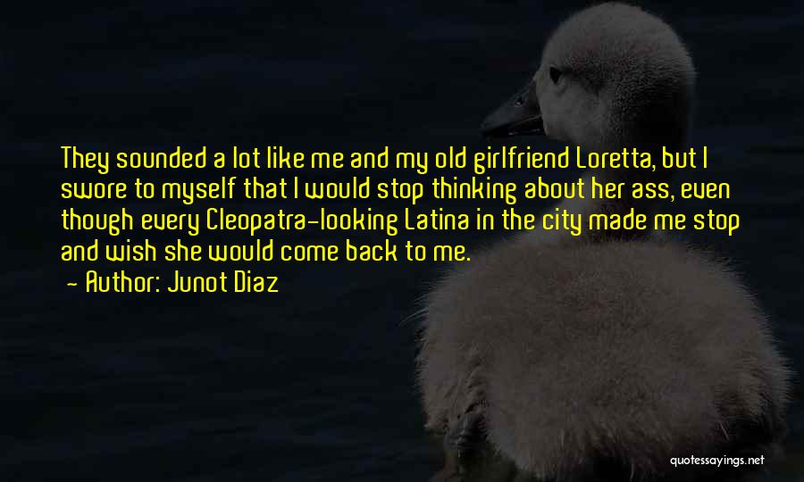 Junot Diaz Quotes: They Sounded A Lot Like Me And My Old Girlfriend Loretta, But I Swore To Myself That I Would Stop