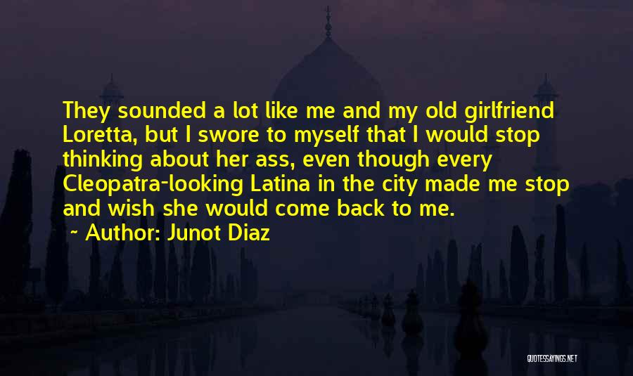 Junot Diaz Quotes: They Sounded A Lot Like Me And My Old Girlfriend Loretta, But I Swore To Myself That I Would Stop