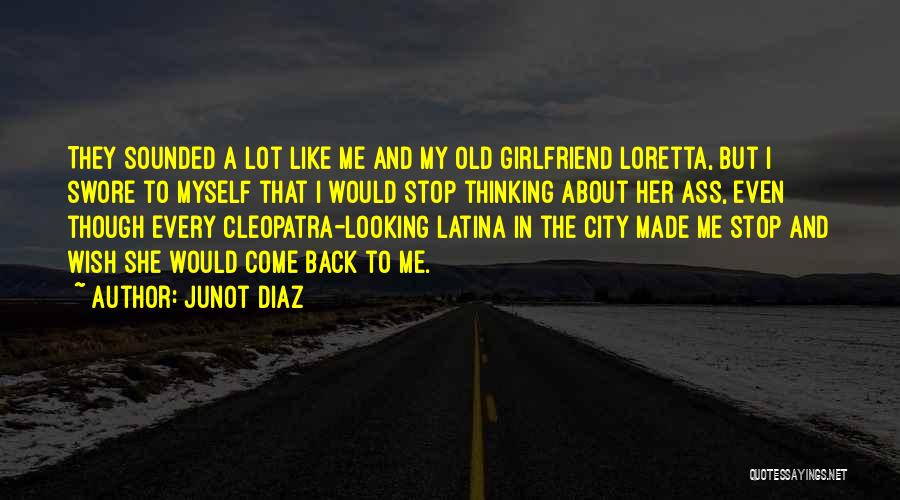 Junot Diaz Quotes: They Sounded A Lot Like Me And My Old Girlfriend Loretta, But I Swore To Myself That I Would Stop